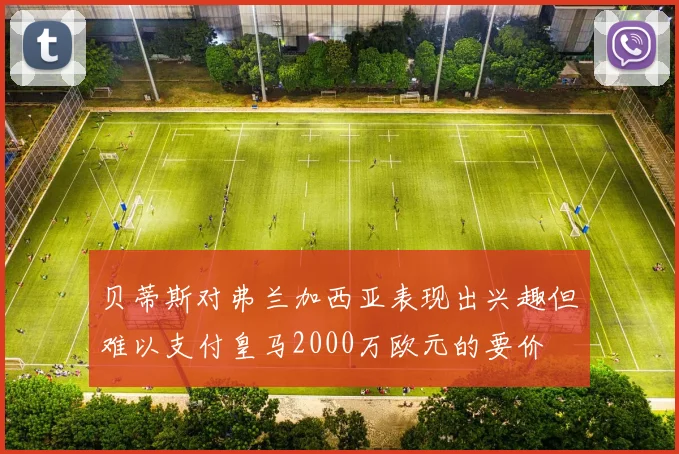 贝蒂斯对弗兰加西亚表现出兴趣但难以支付皇马2000万欧元的要价